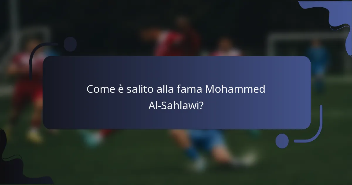 Come è salito alla fama Mohammed Al-Sahlawi?