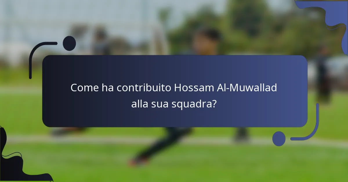 Come ha contribuito Hossam Al-Muwallad alla sua squadra?