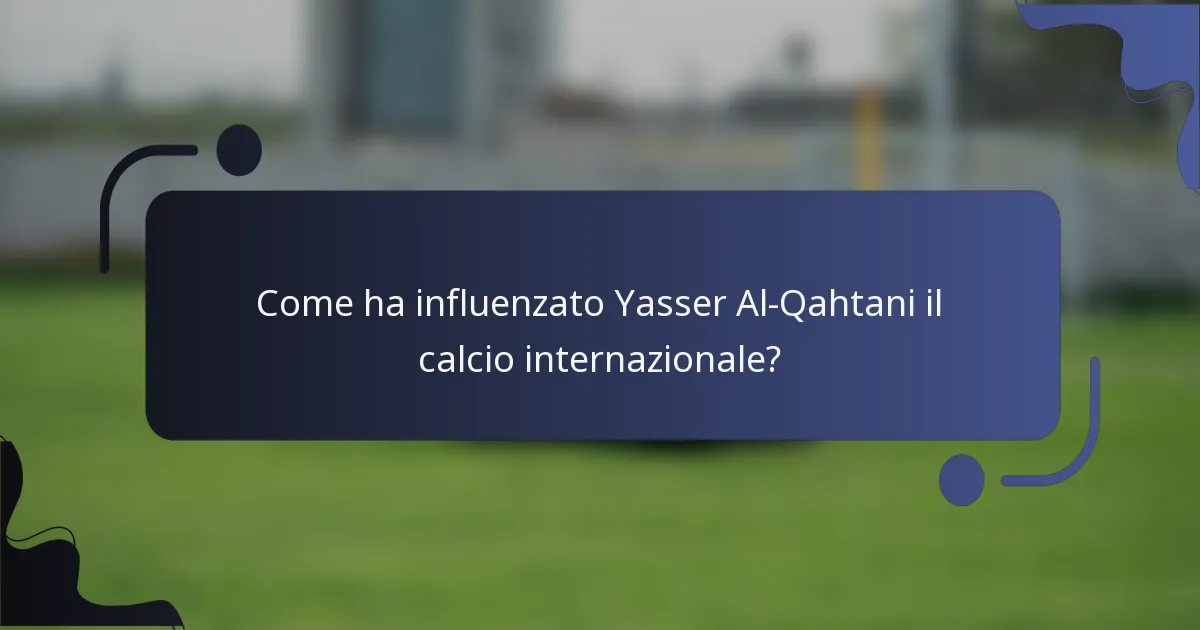 Come ha influenzato Yasser Al-Qahtani il calcio internazionale?