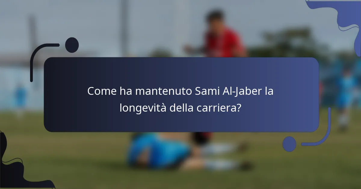 Come ha mantenuto Sami Al-Jaber la longevità della carriera?