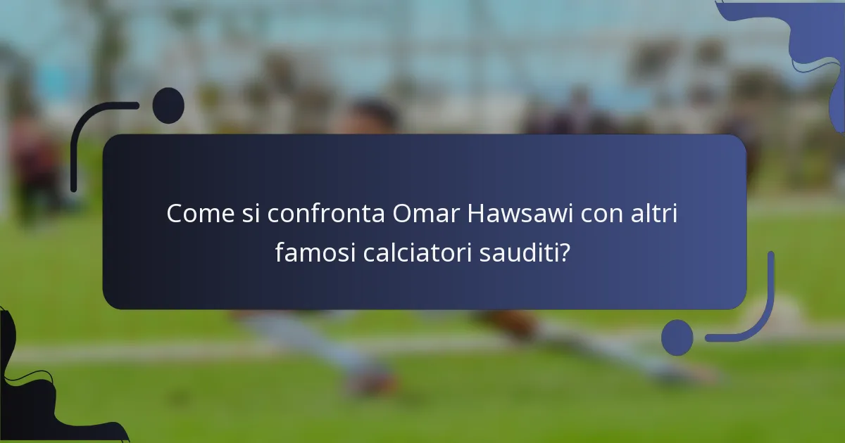 Come si confronta Omar Hawsawi con altri famosi calciatori sauditi?