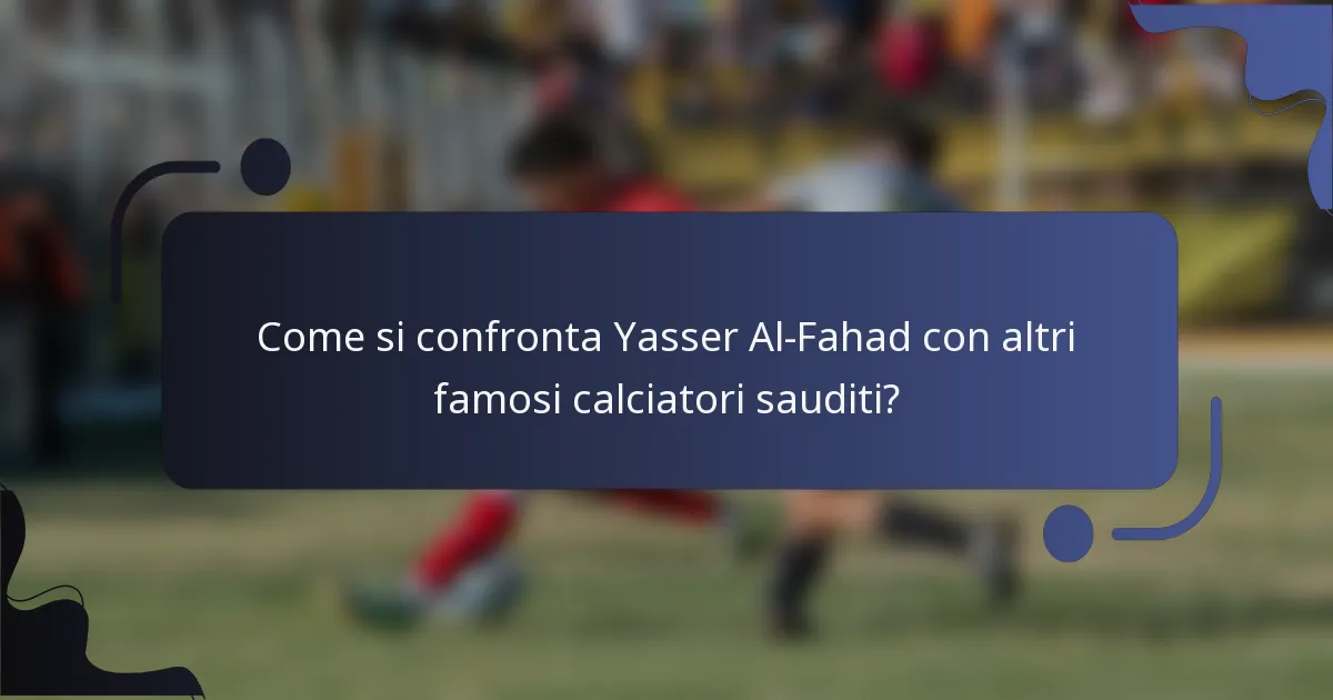 Come si confronta Yasser Al-Fahad con altri famosi calciatori sauditi?
