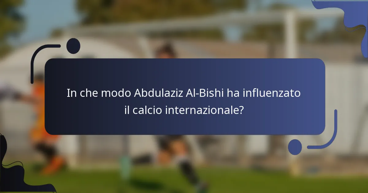 In che modo Abdulaziz Al-Bishi ha influenzato il calcio internazionale?