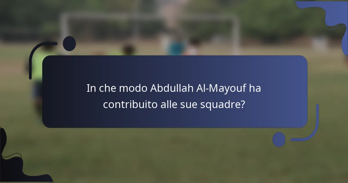 In che modo Abdullah Al-Mayouf ha contribuito alle sue squadre?