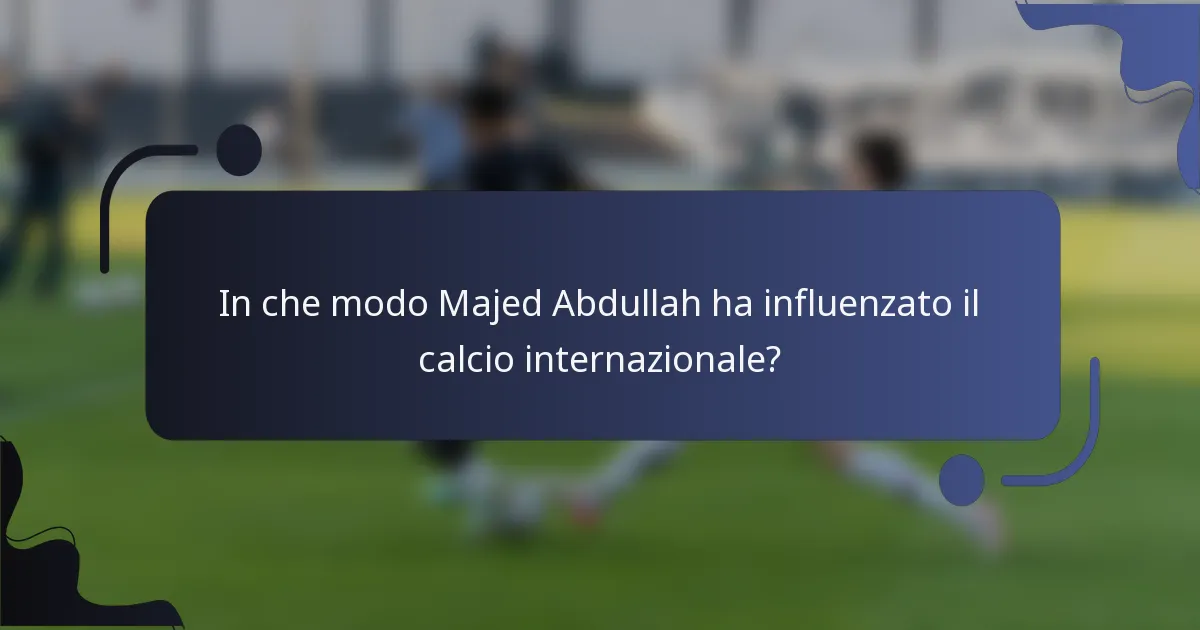 In che modo Majed Abdullah ha influenzato il calcio internazionale?