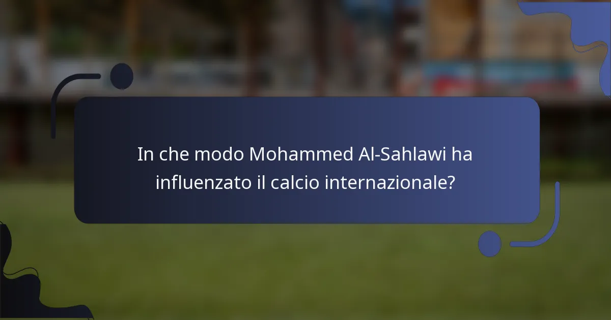 In che modo Mohammed Al-Sahlawi ha influenzato il calcio internazionale?