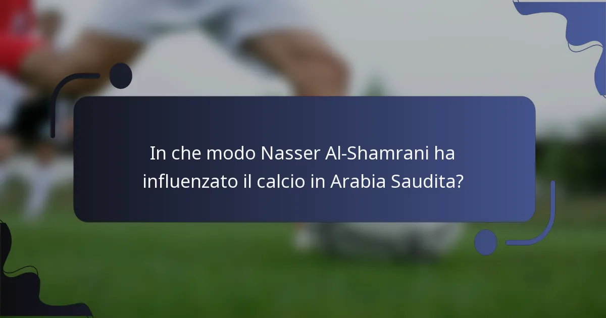 In che modo Nasser Al-Shamrani ha influenzato il calcio in Arabia Saudita?