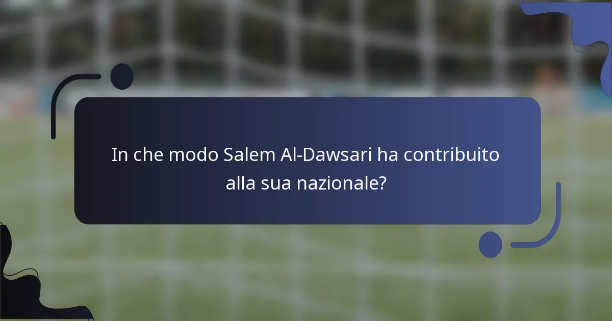 In che modo Salem Al-Dawsari ha contribuito alla sua nazionale?