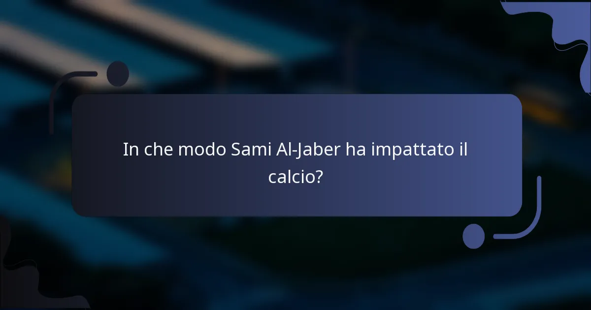 In che modo Sami Al-Jaber ha impattato il calcio?