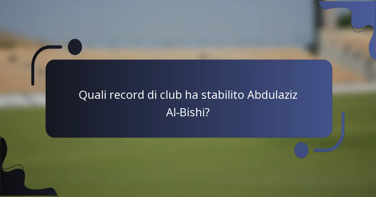 Quali record di club ha stabilito Abdulaziz Al-Bishi?