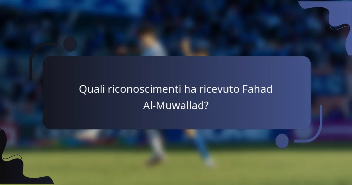 Quali riconoscimenti ha ricevuto Fahad Al-Muwallad?