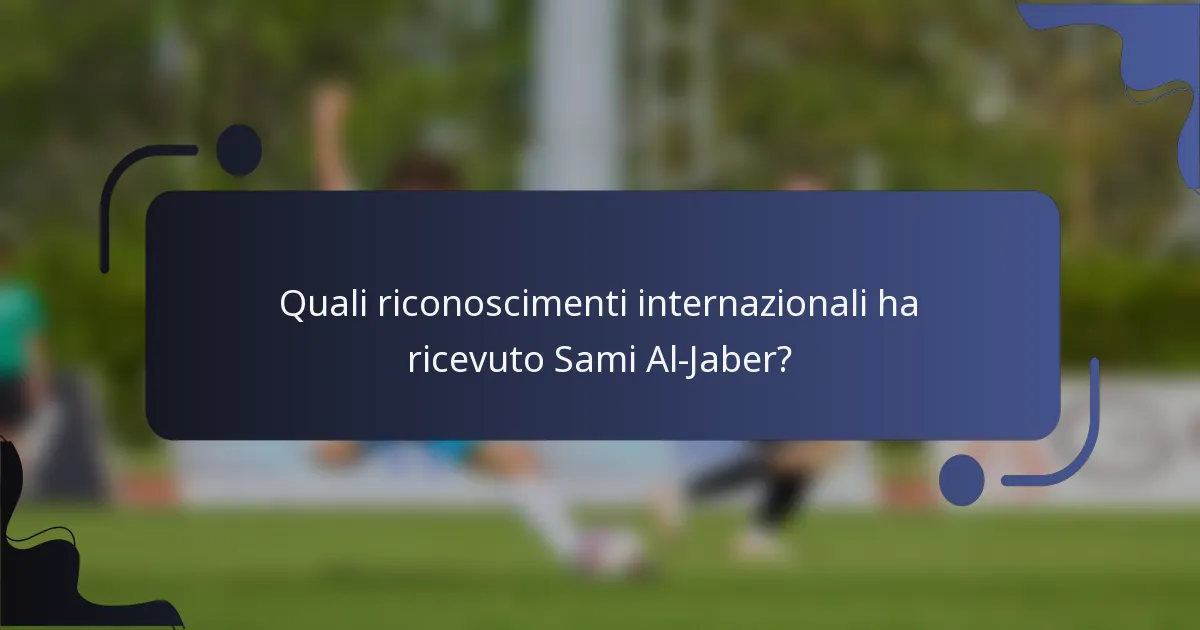 Quali riconoscimenti internazionali ha ricevuto Sami Al-Jaber?