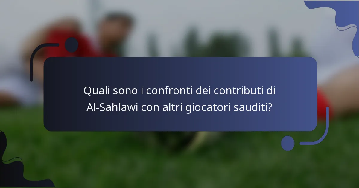 Quali sono i confronti dei contributi di Al-Sahlawi con altri giocatori sauditi?