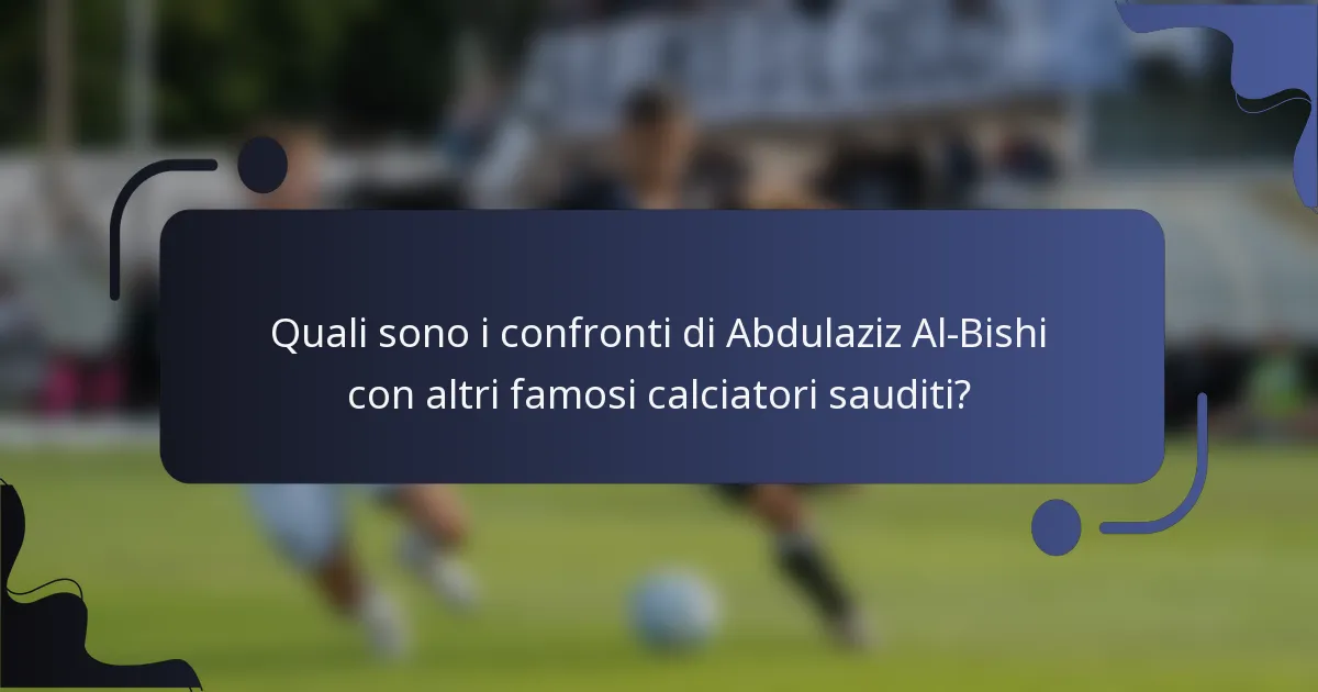 Quali sono i confronti di Abdulaziz Al-Bishi con altri famosi calciatori sauditi?
