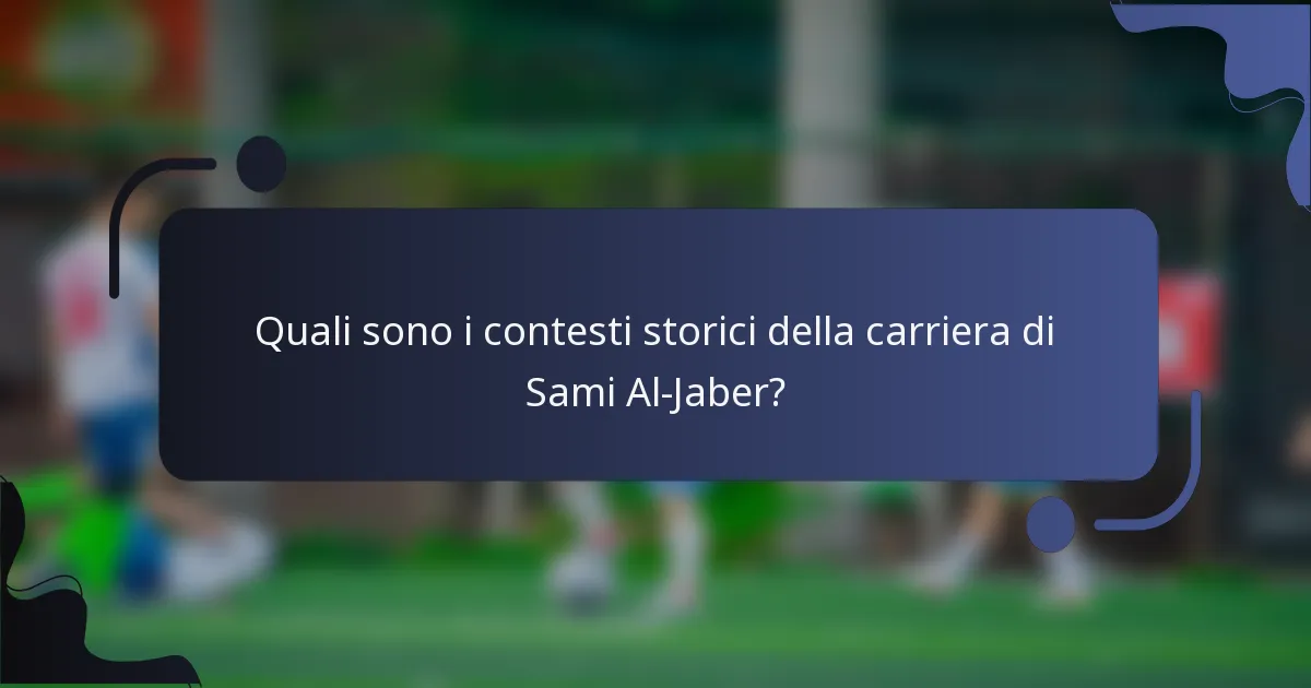 Quali sono i contesti storici della carriera di Sami Al-Jaber?