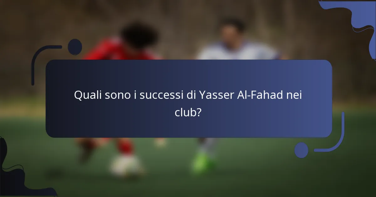 Quali sono i successi di Yasser Al-Fahad nei club?