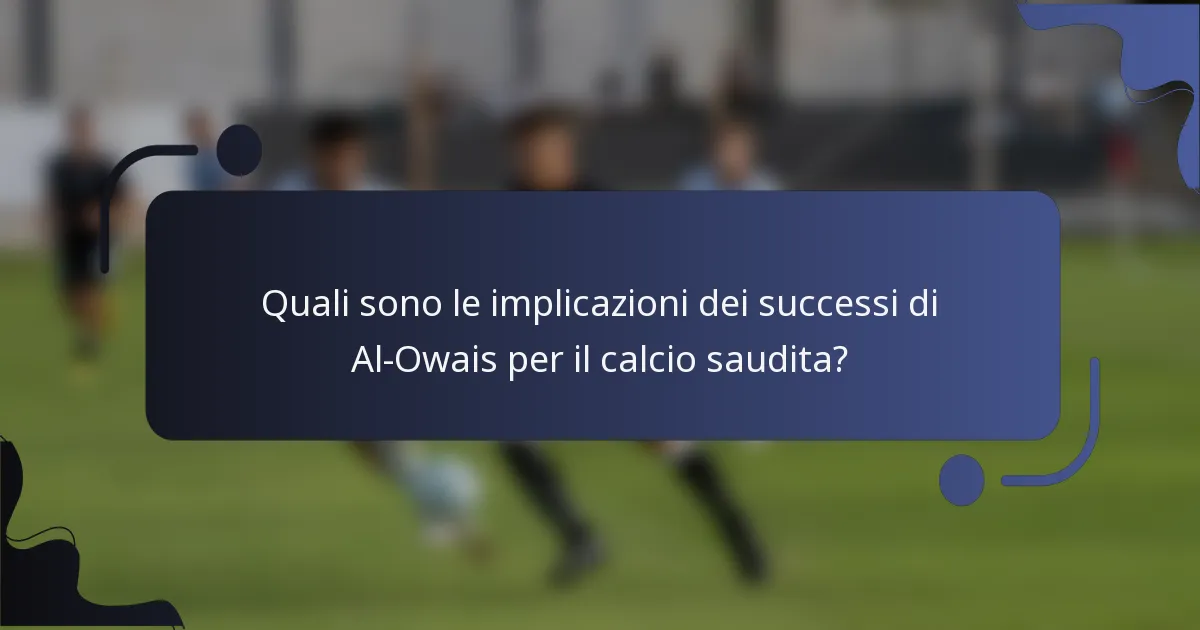 Quali sono le implicazioni dei successi di Al-Owais per il calcio saudita?