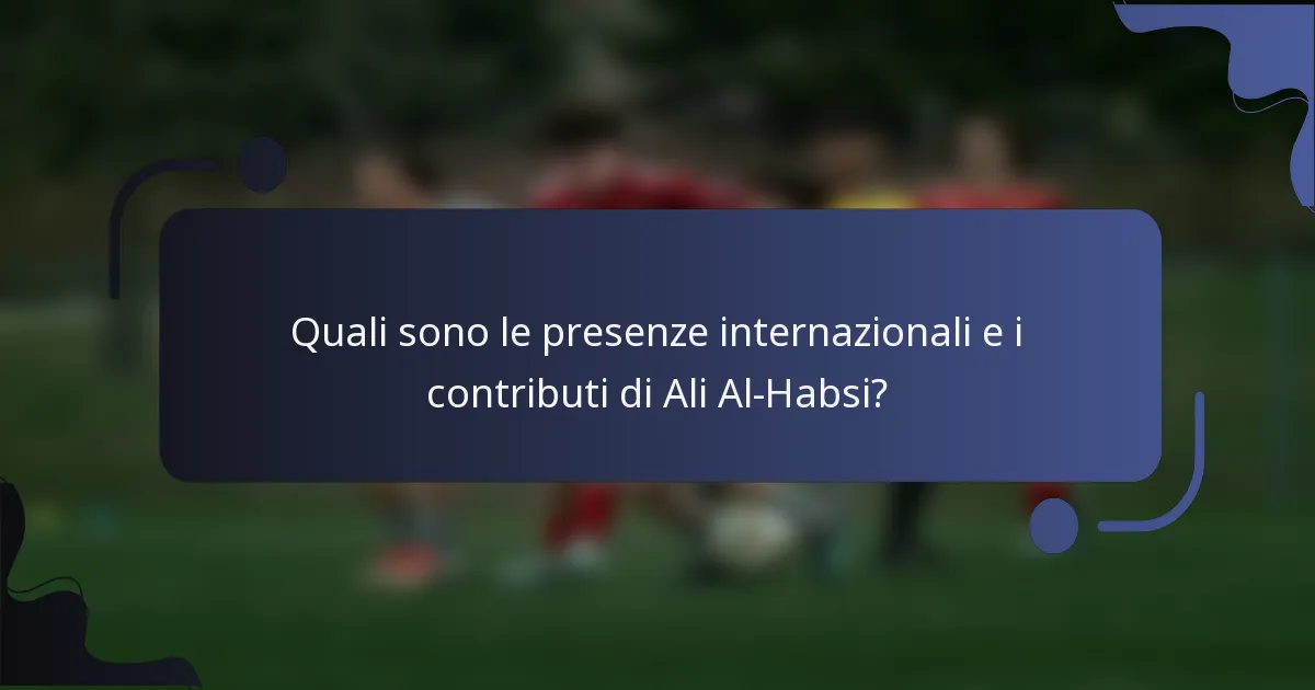 Quali sono le presenze internazionali e i contributi di Ali Al-Habsi?