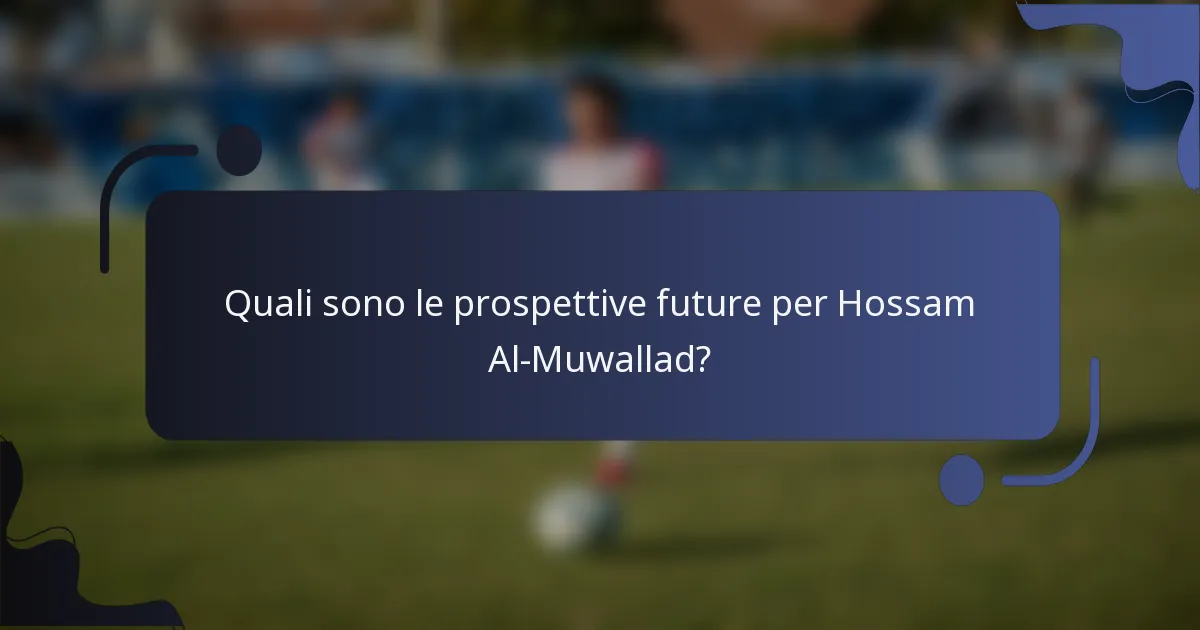 Quali sono le prospettive future per Hossam Al-Muwallad?