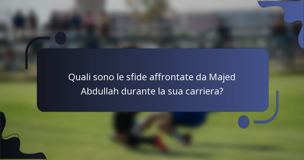 Quali sono le sfide affrontate da Majed Abdullah durante la sua carriera?