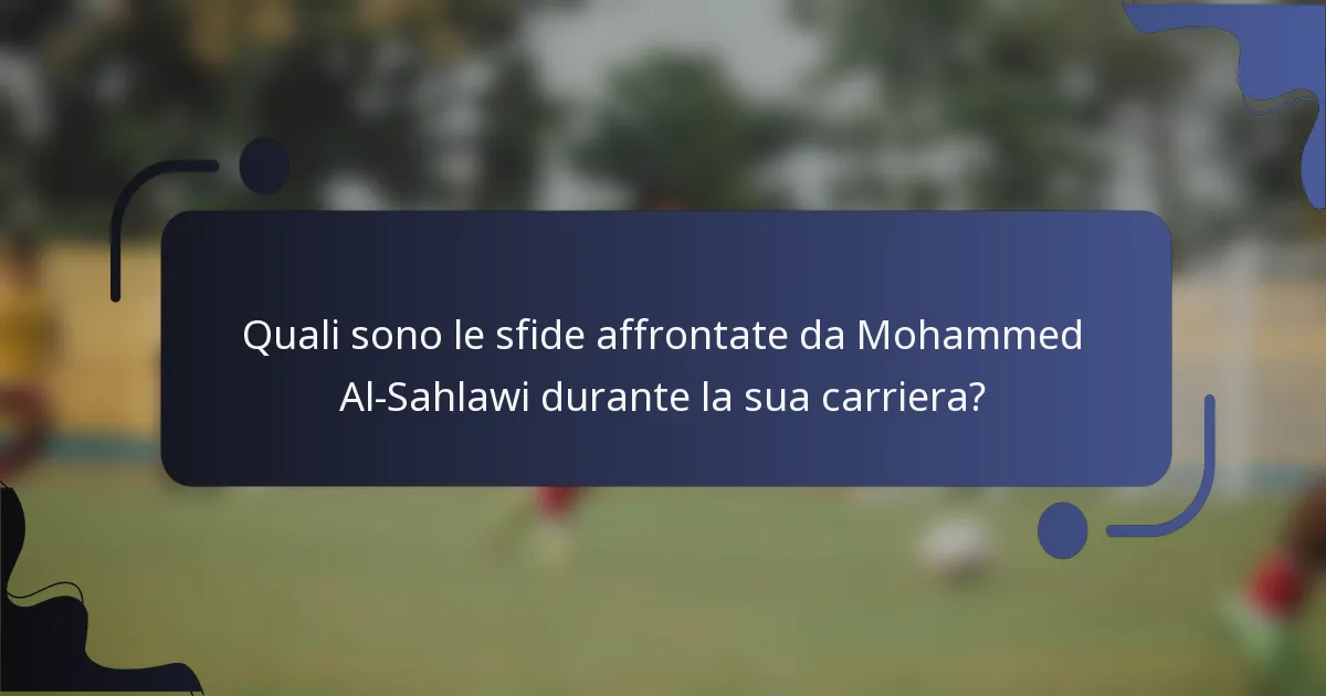Quali sono le sfide affrontate da Mohammed Al-Sahlawi durante la sua carriera?