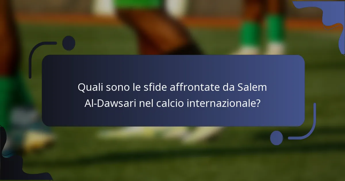 Quali sono le sfide affrontate da Salem Al-Dawsari nel calcio internazionale?