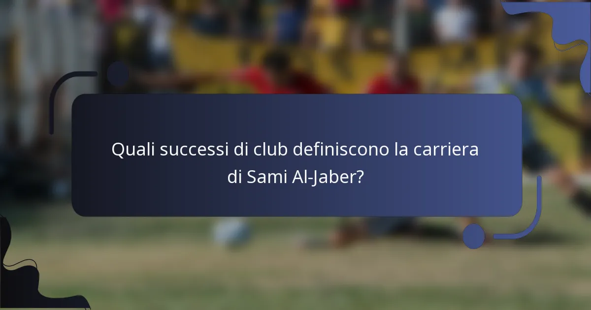 Quali successi di club definiscono la carriera di Sami Al-Jaber?
