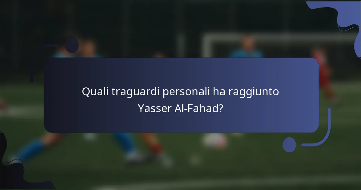 Quali traguardi personali ha raggiunto Yasser Al-Fahad?