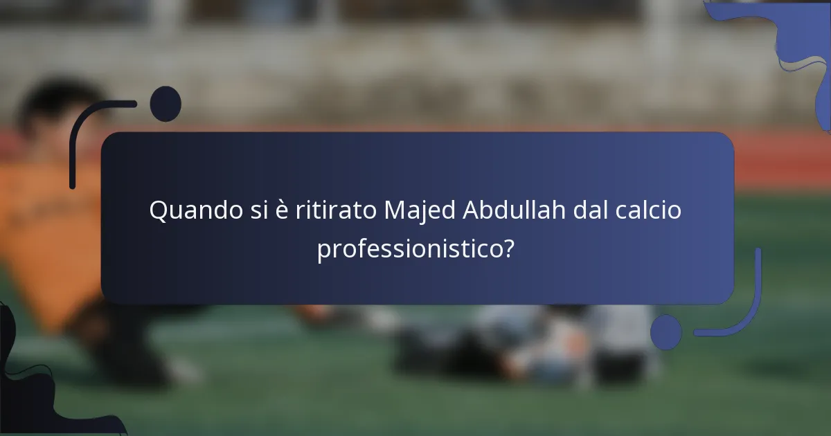 Quando si è ritirato Majed Abdullah dal calcio professionistico?