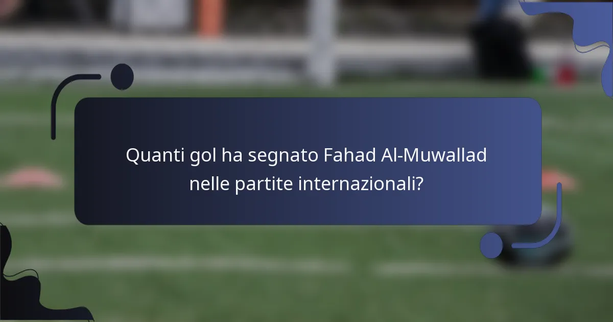 Quanti gol ha segnato Fahad Al-Muwallad nelle partite internazionali?